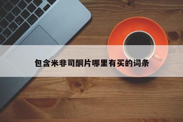 买打胎药私人联系方式包含米非司酮片哪里有买的词条