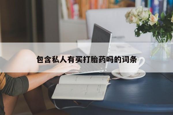 买打胎药私人联系方式包含私人有买打胎药吗的词条