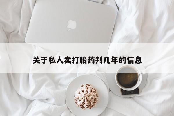 买打胎药私人联系方式关于私人卖打胎药判几年的信息
