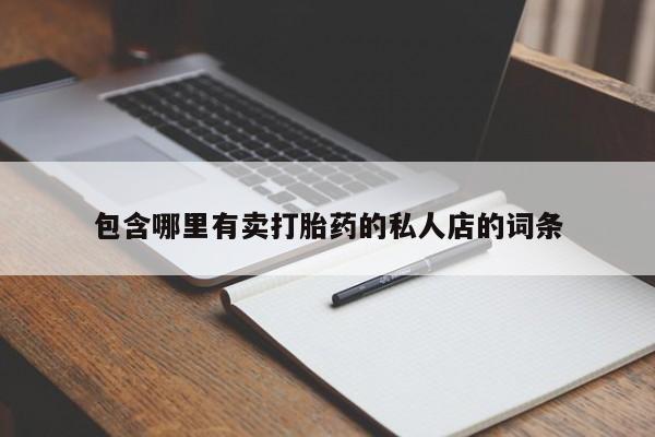 买打胎药私人联系方式包含哪里有卖打胎药的私人店的词条