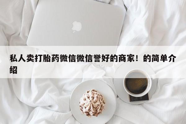 买打胎药私人联系方式私人卖打胎药微信微信誉好的商家！的简单介绍