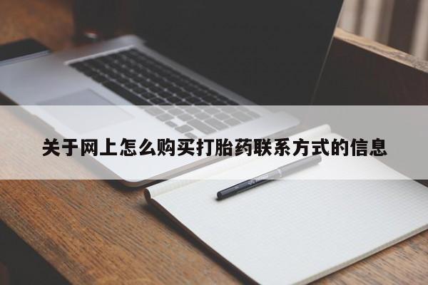 买打胎药私人联系方式关于网上怎么购买打胎药联系方式的信息