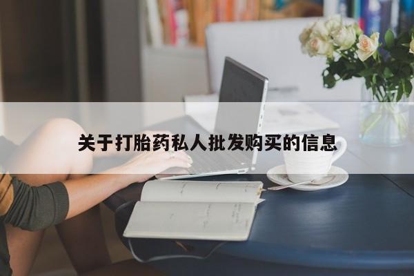 买打胎药私人联系方式关于打胎药私人批发购买的信息