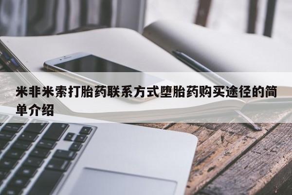 买打胎药私人联系方式米非米索打胎药联系方式堕胎药购买途径的简单介绍
